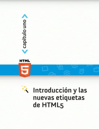 <
capítulo uno
<



               Introducción y las
               nuevas etiquetas
               de HTML5
 