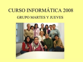 CURSO INFORMÁTICA 2008 GRUPO MARTES Y JUEVES 