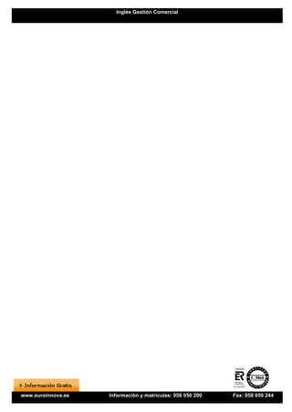 Inglés Gestión Comercial




www.euroinnova.es   Información y matrículas: 958 050 200   Fax: 958 050 244
 