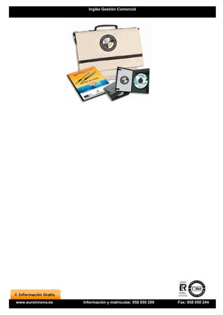 Inglés Gestión Comercial




www.euroinnova.es   Información y matrículas: 958 050 200   Fax: 958 050 244
 