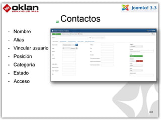 Contactos 
- Nombre 
- Alias 
- Vincular usuario 
- Posición 
- Categoría 
- Estado 
- Acceso 
102 
 
