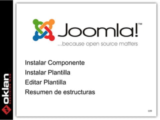 Instalar Componente 
Instalar Plantilla 
Editar Plantilla 
Resumen de estructuras 
109 
 