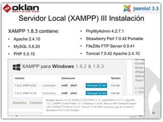 Servidor Local (XAMPP) III Instalación 
XAMPP 1.8.3 contiene: 
• Apache 2.4.10 
• MySQL 5.6.20 
• PHP 5.5.15 
18 
• PhpMyAdmin 4.2.7.1 
• Strawberry Perl 7.0.42 Portable 
• FileZilla FTP Server 0.9.41 
• Tomcat 7.0.42 Apache 2.4.10 
 