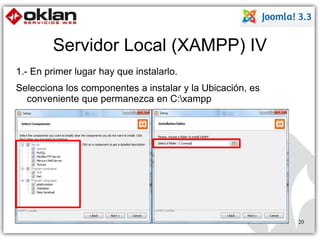 Servidor Local (XAMPP) IV 
1.- En primer lugar hay que instalarlo. 
Selecciona los componentes a instalar y la Ubicación, es 
conveniente que permanezca en C:xampp 
20 
 
