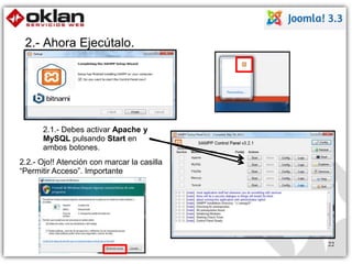 22 
2.- Ahora Ejecútalo. 
2.1.- Debes activar Apache y 
MySQL pulsando Start en 
ambos botones. 
2.2.- Ojo!! Atención con marcar la casilla 
“Permitir Acceso”. Importante 
 