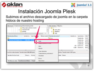 Instalación Joomla Plesk 
Subimos el archivo descargado de joomla en la carpeta 
htdocs de nuestro hosting 
45 
 