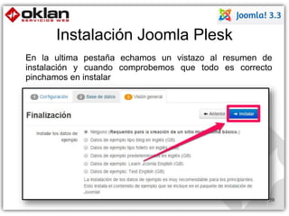 Instalación Joomla Plesk 
En la ultima pestaña echamos un vistazo al resumen de 
instalación y cuando comprobemos que todo es correcto 
pinchamos en instalar 
50 
 
