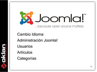 Cambio Idioma 
Administración Joomla! 
Usuarios 
Artículos 
Categorías 
52 
 