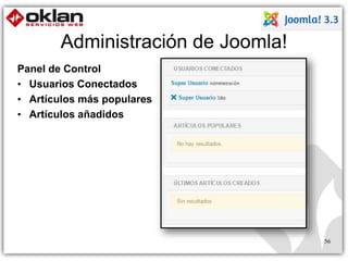 Administración de Joomla! 
Panel de Control 
• Usuarios Conectados 
• Artículos más populares 
• Artículos añadidos 
56 
 