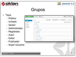 Grupos 
• Tipos 
– Público 
– Invitado 
– Gestor 
– Administrador 
– Registrado 
– Autor 
– Editor 
– Publicador 
– Super Usuarios 
Usuarios > Grupos 65 
 