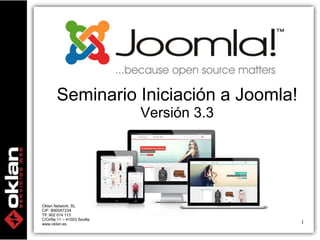 Seminario Iniciación a Joomla! 
Versión 3.3 
1 
Oklan Network, SL 
CIF: B90047234 
Tlf: 902 014 113 
C/Orfila 11 – 41003 Sevilla 
www.oklan.es 
 