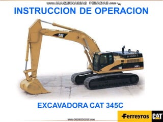 INSTRUCCION DE OPERACION
EXCAVADORA CAT 345C
 