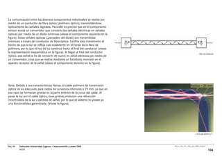 La comunicación entre los diversos componentes individuales se realiza por
medio de un conductor de fibra óptica (polímero óptico), transmitiéndose
ópticamente las señales digitales. Para ello es preciso que en el componente
emisor exista un convertidor que convierta las señales eléctricas en señales
ópticas por medio de un diodo luminoso (véase el componente izquierdo en la
figura). Estas señales ópticas („parpadeo del diodo) son transmitidas
entonces a través del conductor de fibra óptica. Facilita esta transmisión el
hecho de que la luz se refleja casi totalmente en el borde de la fibra de
polímero, por lo que el haz de luz continúa hasta el final del conductor (véase
la representación esquemática en la figura). Al llegar al final del conductor                                   P82.00-2406-04
óptico, esa señal se ha de convertir de nuevo en señal eléctrica por medio de
un convertidor, cosa que se realiza mediante un fotodiodo montado en el
aparato receptor de la señal (véase el componente derecho en la figura).




Nota: Debido a sus características físicas, el cable polímero de transmisión
óptica no es adecuado para radios de curvatura inferiores a 25 mm, ya que en
ese caso se formarían grietas en la parte exterior de la curva del cable. Al
pasar la luz por el cable óptico, esas grietas producen una refracción
incontrolada de la luz y pérdida de señal, por lo que el sistema no posee ya
una funcionalidad garantizada. (Véase la figura).




                                                                                                           GT 82.85-0029-C71




06/10   Vehículos Industriales Ligeros • Interconexión y redes CAN                00_Ar_LT32_1511_7457_V01_NTB3_27.06.07

        MOST                                                                                                               104
 
