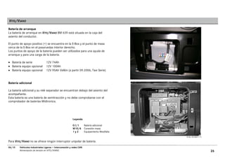VITO/VIANO

Batería de arranque
La batería de arranque en VITO/VIANO BM 639 está situada en la caja del
asiento del conductor.

El punto de apoyo positivo (+) se encuentra en la E-Box y el punto de masa
cerca de la E-Box en el pasaruedas interior derecho.
Los puntos de apoyo de la batería pueden ser utilizados para una ayuda de
arranque y para una carga de la batería.

• Batería de serie              12V 74Ah
• Batería equipo opcional       12V 100Ah
• Batería equipo opcional       12V 95Ah Vellón (a partir 09.2006, Taxi Serie)


Batería adicional

La batería adicional y su relé separador se encuentran debajo del asiento del
acompañante.
Esta batería es una batería de semitracción y no debe comprobarse con el
comprobador de baterías Midtronics.




                                                         Leyenda

                                                         G1/1        Batería adicional
                                                         W10/4       Conexión masa
                                                         1y2         Equipamiento Westfalia
                                                                                              S 54.10-4521-11

Para VITO/VIANO no se ofrece ningún interruptor unipolar de batería.
06/10   Vehículos Industriales Ligeros • Interconexión y redes CAN
        Alimentación de tensión en VITO/VIANO                                                                   26
 