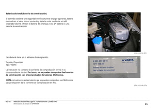 Batería adicional (Batería de semitracción)

Si además existiera una segunda batería adicional (equipo opcional), estaría
montada en el vano motor izquierdo y estaría unida mediante un relé
separador (borne 61) con la batería de arranque. Esta 2ª batería es una
batería de semitracción.




                                                                               GT54_10_0107_C71

Esta batería tiene en el adhesivo la designación:

Tensión/Capacidad
12V/100Ah

La indicación no contiene la corriente de comprobación en frío ni la
correspondiente norma. Por tanto, no se pueden comprobar las baterías
de semitracción con el comprobador de baterías Midtronics.

NOTA: Actualmente estas baterías ya se pueden comprobar con Midtronics
ya que disponen de la corriente de comprobación en frío.
                                                                               GT54_10_0108_C74




06/10   Vehículos Industriales Ligeros • Interconexión y redes CAN
        Alimentación de tensión en SPRINTER                                                 35
 
