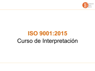ISO 9001:2015
Curso de Interpretación
M.I. Daniel González Spíndola
Certificación ISO 9001:2015 del proceso
educativo de la UPH
Enero 2019
 