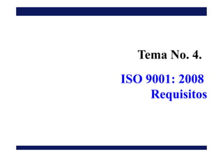 ISO 9001: 2008ISO 9001: 2008
Tema No. 4.
ISO 9001: 2008ISO 9001: 2008
RequisitosRequisitos
 