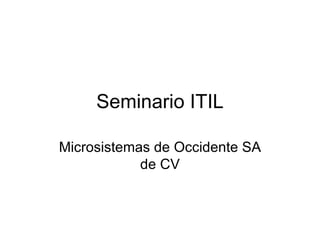 Seminario ITIL Microsistemas de Occidente SA de CV 