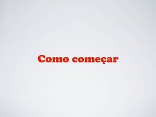 Como começar

 
