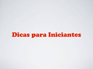 Dicas para Iniciantes

 