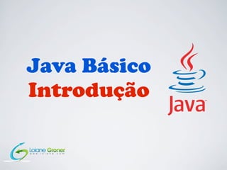 Java Básico
Introdução

 