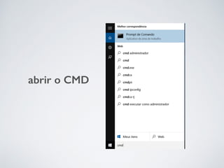 abrir o CMD
 