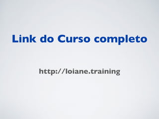 http://loiane.training
Link do Curso completo
 