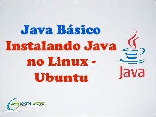 Java Básico
Instalando Java
no Linux Ubuntu

 