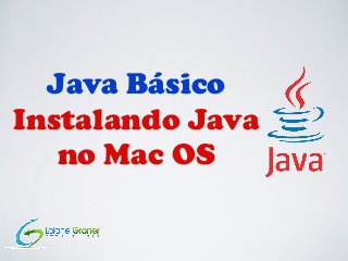 Java Básico
Instalando Java
no Mac OS

 