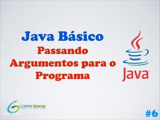 Java Básico

Passando
Argumentos para o
Programa
#6

 