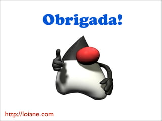 Obrigada!

http://loiane.com

 