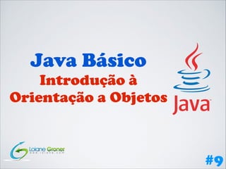 Java Básico
Introdução à
Orientação a Objetos

#9

 