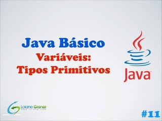 Java Básico

Variáveis:
Tipos Primitivos

#11

 