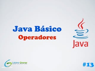 Java Básico
Operadores
#13
 