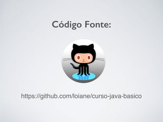 https://github.com/loiane/curso-java-basico
Código Fonte:
 