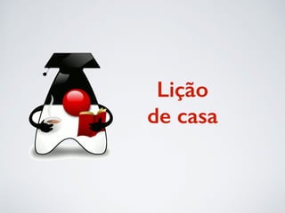 Lição
de casa
 