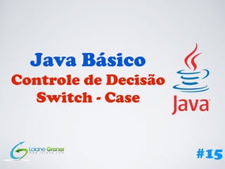 Java Básico
Controle de Decisão
Switch - Case
#15
 