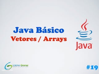 Java Básico
Vetores / Arrays
#19
 