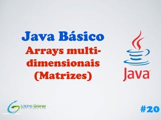 Java Básico
Arrays multi-
dimensionais
(Matrizes)
#20
 