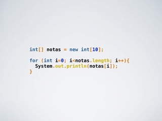 int[] notas = new int[10];
for (int i=0; i<notas.length; i++){
System.out.println(notas[i]);
}
 
