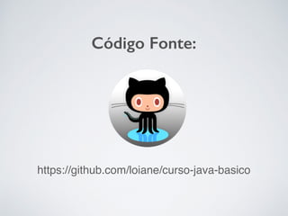 https://github.com/loiane/curso-java-basico
Código Fonte: