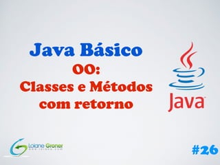 Java Básico
OO:
Classes e Métodos
com retorno
#26
 