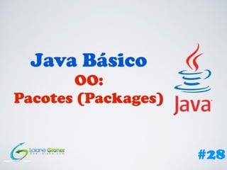Java Básico
OO:
Pacotes (Packages)
#28
 
