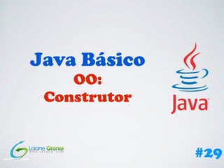 Java Básico
OO:
Construtor
#29
 