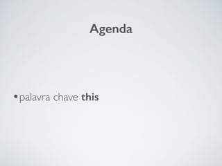 •palavra chave this
Agenda
 