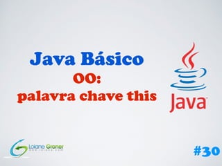 Java Básico
OO:
palavra chave this
#30
 