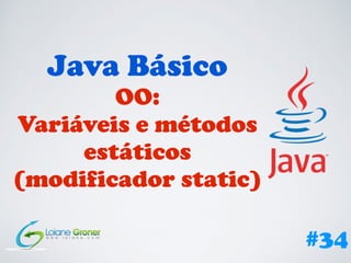 Java Básico
OO:
Variáveis e métodos
estáticos
(modificador static)
#34
 