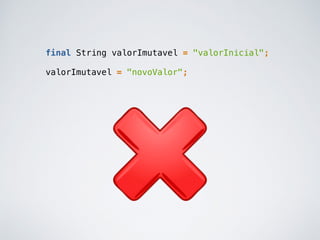 final String valorImutavel = "valorInicial";
valorImutavel = "novoValor";
 