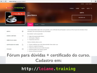 http://loiane.training
Fórum para dúvidas + certiﬁcado do curso.
Cadastro em:
 