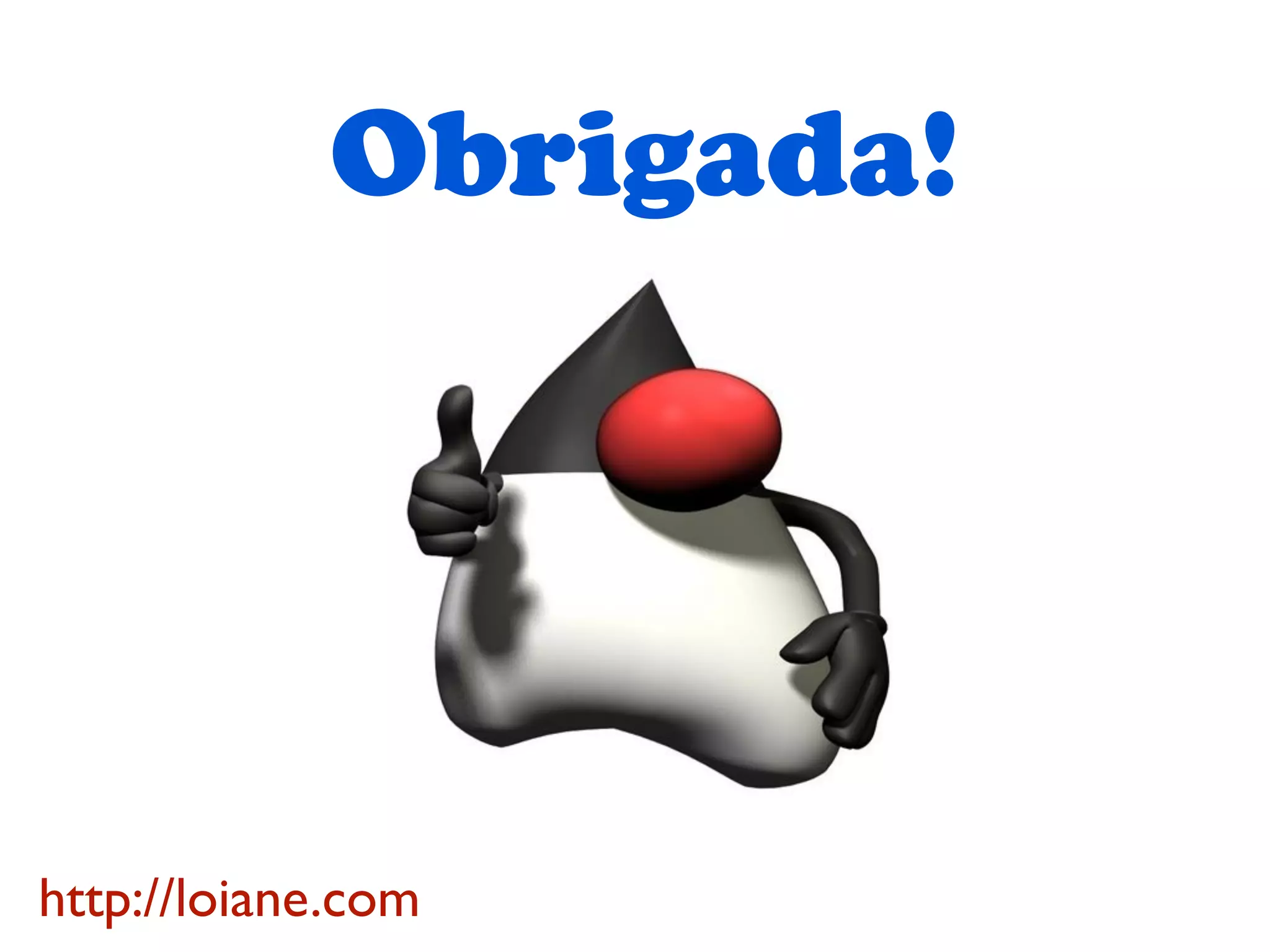 Obrigada!
http://loiane.com
 